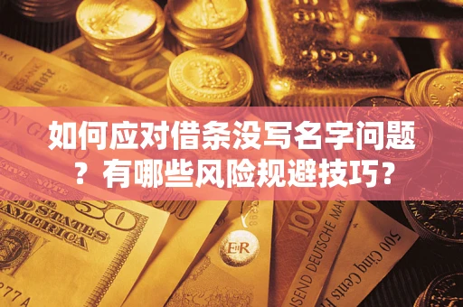 济南如何应对借条没写名字问题？有哪些风险规避技巧？