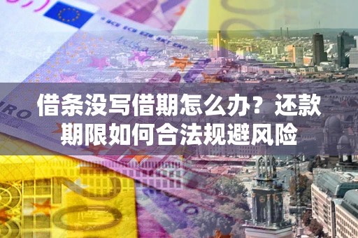 济南借条没写借期怎么办？还款期限如何合法规避风险
