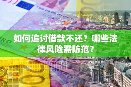 济南如何追讨借款不还？哪些法律风险需防范？