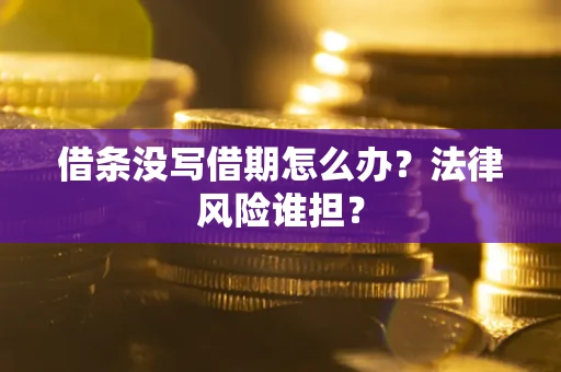 济南借条没写借期怎么办？法律风险谁担？